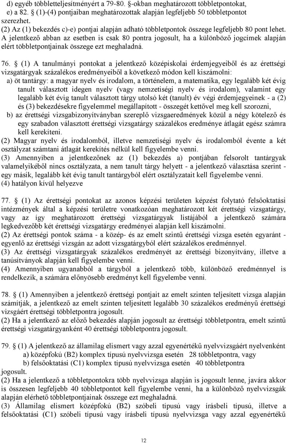 A jelentkező abban az esetben is csak 80 pontra jogosult, ha a különböző jogcímek alapján elért többletpontjainak összege ezt meghaladná. 76.