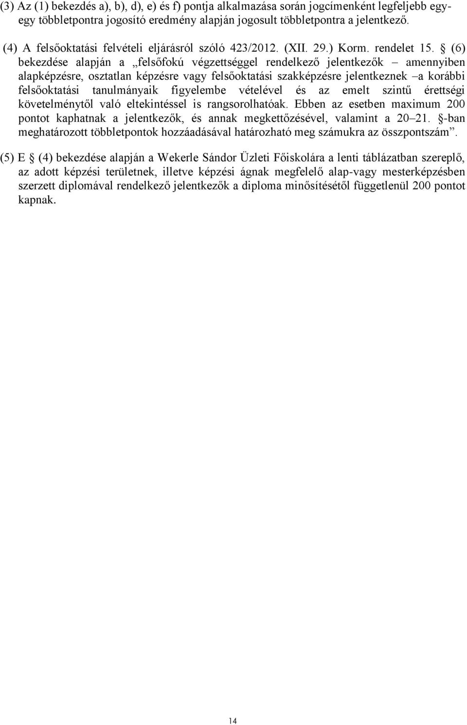 (6) bekezdése alapján a felsőfokú végzettséggel rendelkező jelentkezők amennyiben alapképzésre, osztatlan képzésre vagy felsőoktatási szakképzésre jelentkeznek a korábbi felsőoktatási tanulmányaik