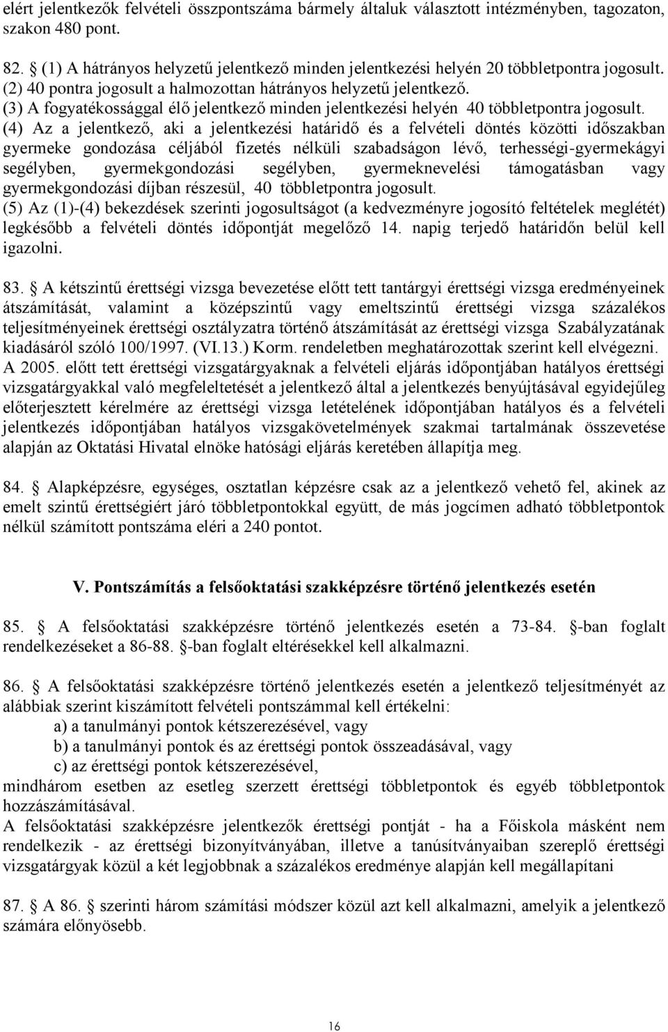 (3) A fogyatékossággal élő jelentkező minden jelentkezési helyén 40 többletpontra jogosult.