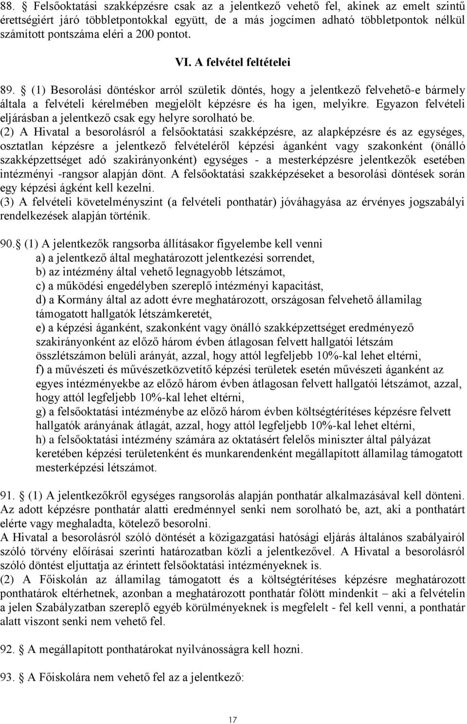 (1) Besorolási döntéskor arról születik döntés, hogy a jelentkező felvehető-e bármely általa a felvételi kérelmében megjelölt képzésre és ha igen, melyikre.