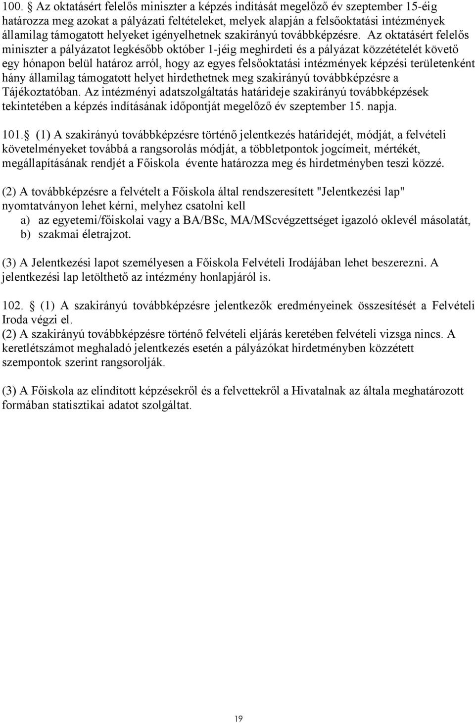 Az oktatásért felelős miniszter a pályázatot legkésőbb október 1-jéig meghirdeti és a pályázat közzétételét követő egy hónapon belül határoz arról, hogy az egyes felsőoktatási intézmények képzési