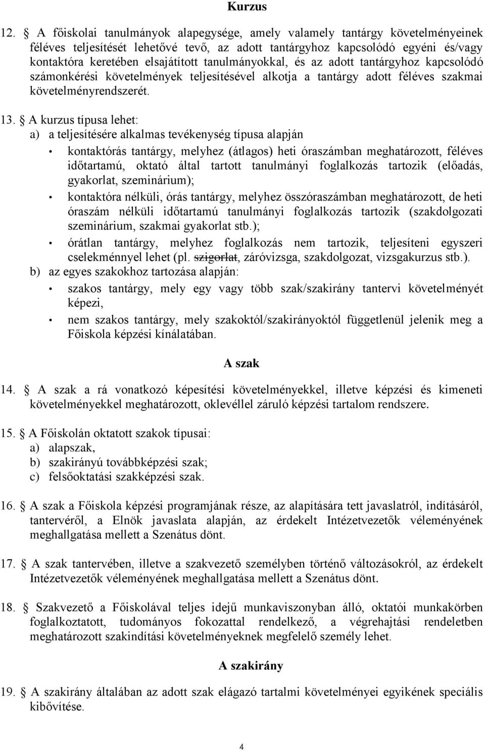 tanulmányokkal, és az adott tantárgyhoz kapcsolódó számonkérési követelmények teljesítésével alkotja a tantárgy adott féléves szakmai követelményrendszerét. 13.