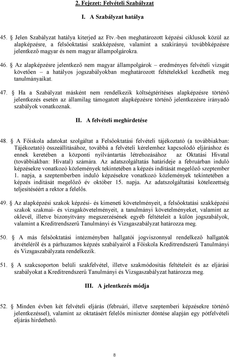Az alapképzésre jelentkező nem magyar állampolgárok eredményes felvételi vizsgát követően a hatályos jogszabályokban meghatározott feltételekkel kezdhetik meg tanulmányaikat. 47.