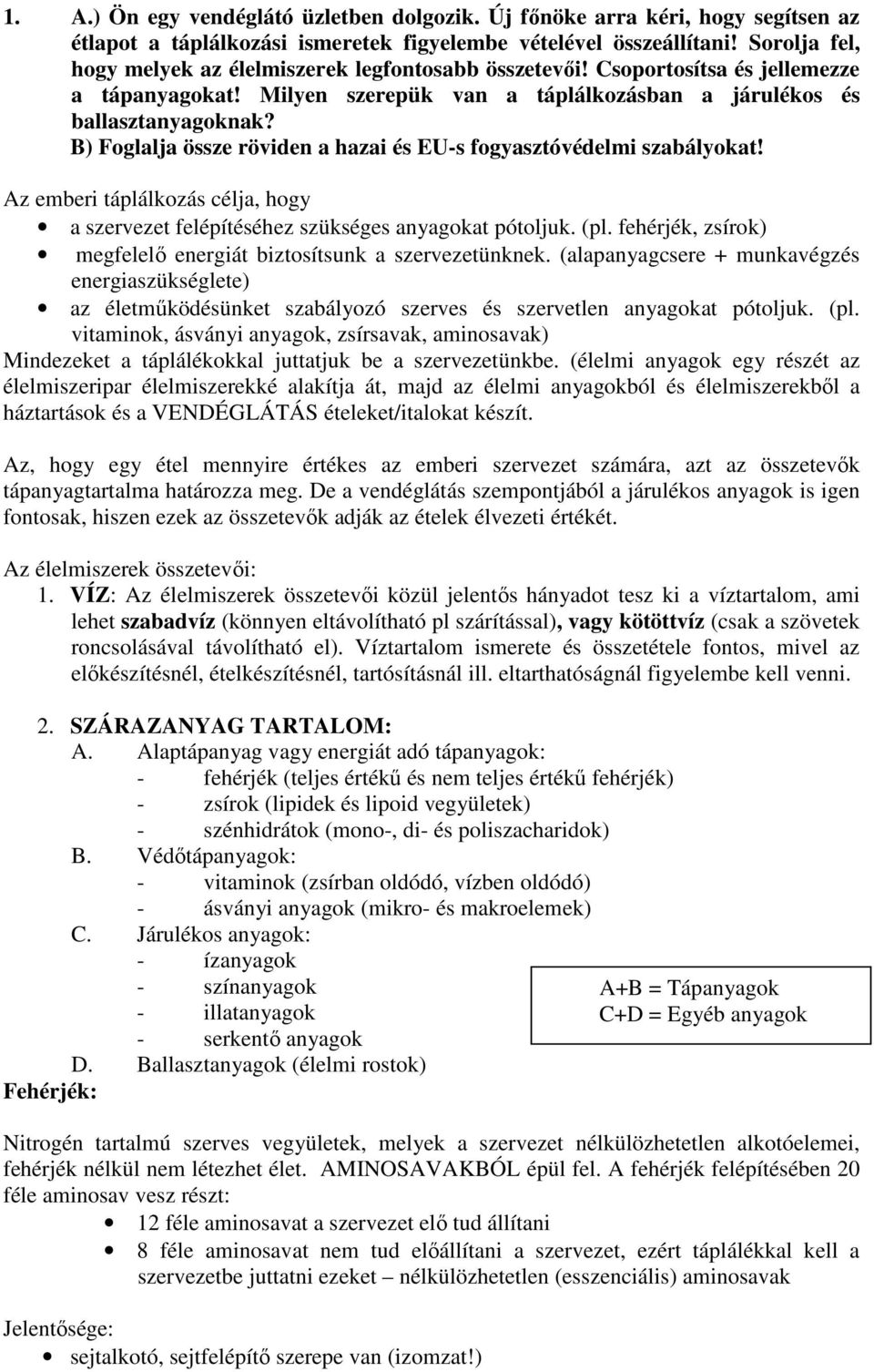 B) Foglalja össze röviden a hazai és EU-s fogyasztóvédelmi szabályokat! Az emberi táplálkozás célja, hogy a szervezet felépítéséhez szükséges anyagokat pótoljuk. (pl.