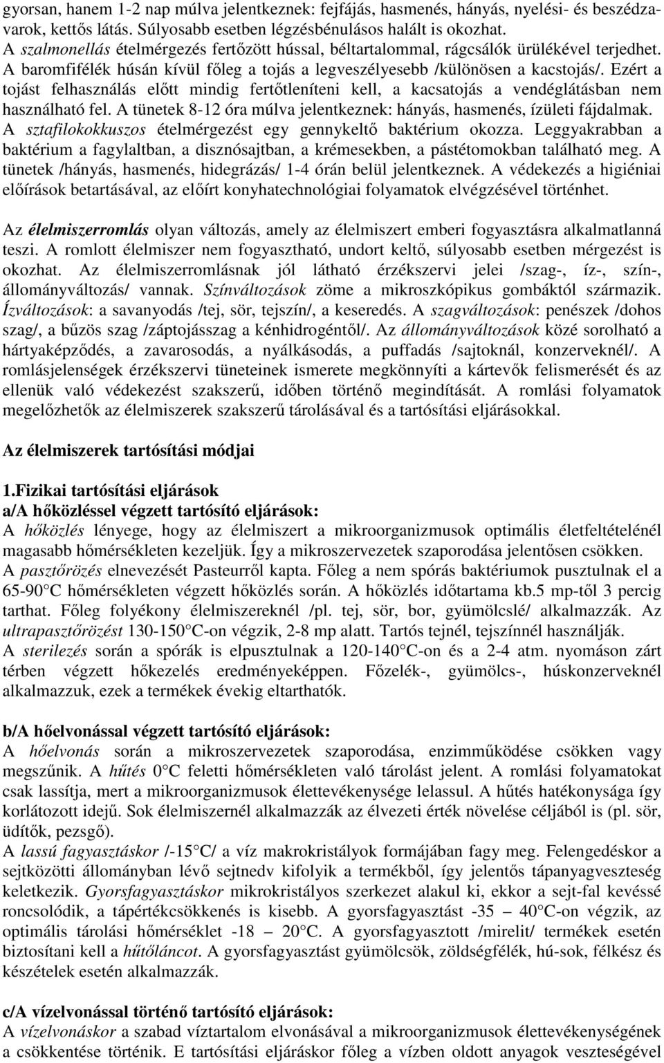 Ezért a tojást felhasználás előtt mindig fertőtleníteni kell, a kacsatojás a vendéglátásban nem használható fel. A tünetek 8-12 óra múlva jelentkeznek: hányás, hasmenés, ízületi fájdalmak.