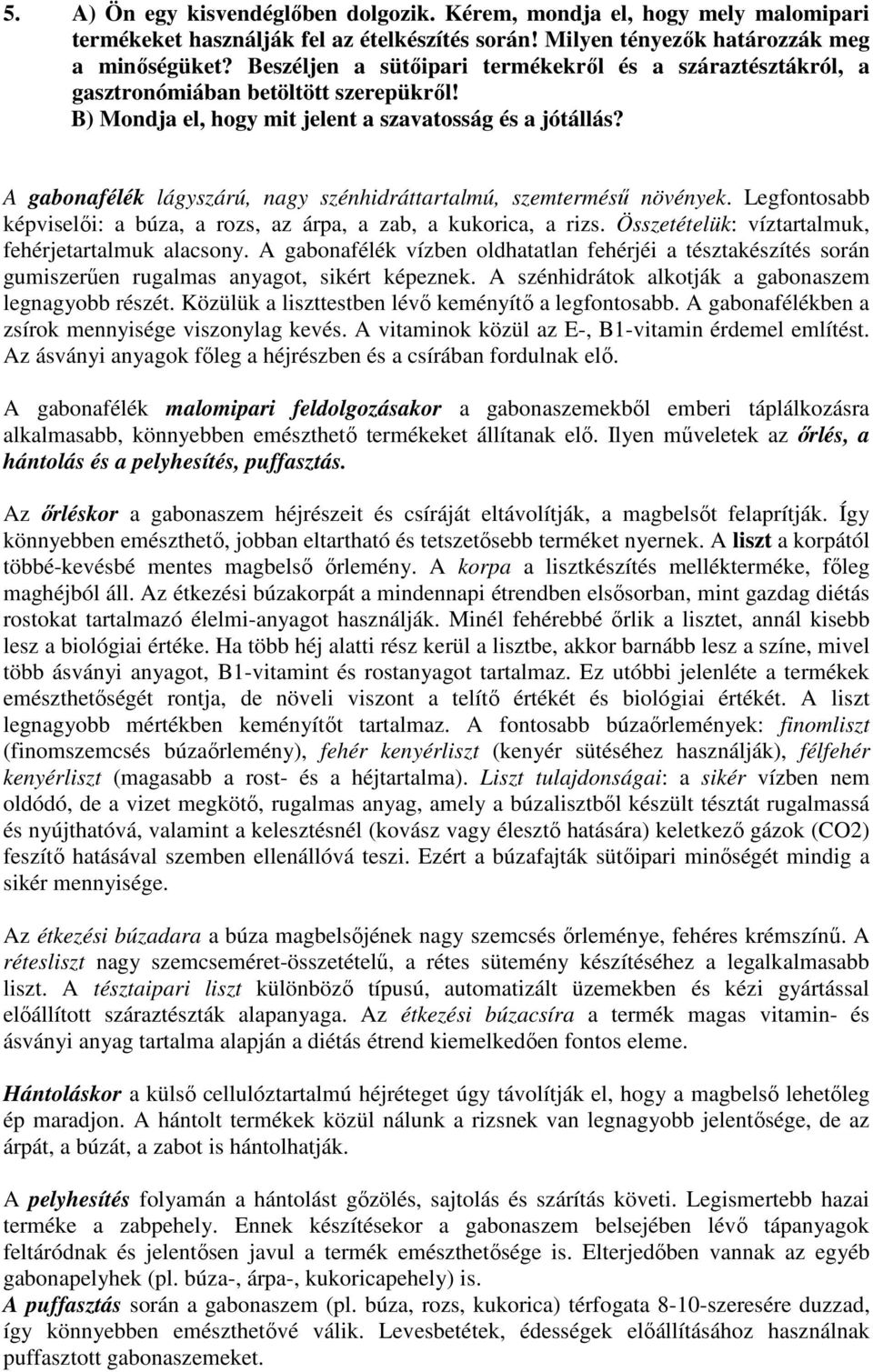 A gabonafélék lágyszárú, nagy szénhidráttartalmú, szemtermésű növények. Legfontosabb képviselői: a búza, a rozs, az árpa, a zab, a kukorica, a rizs.