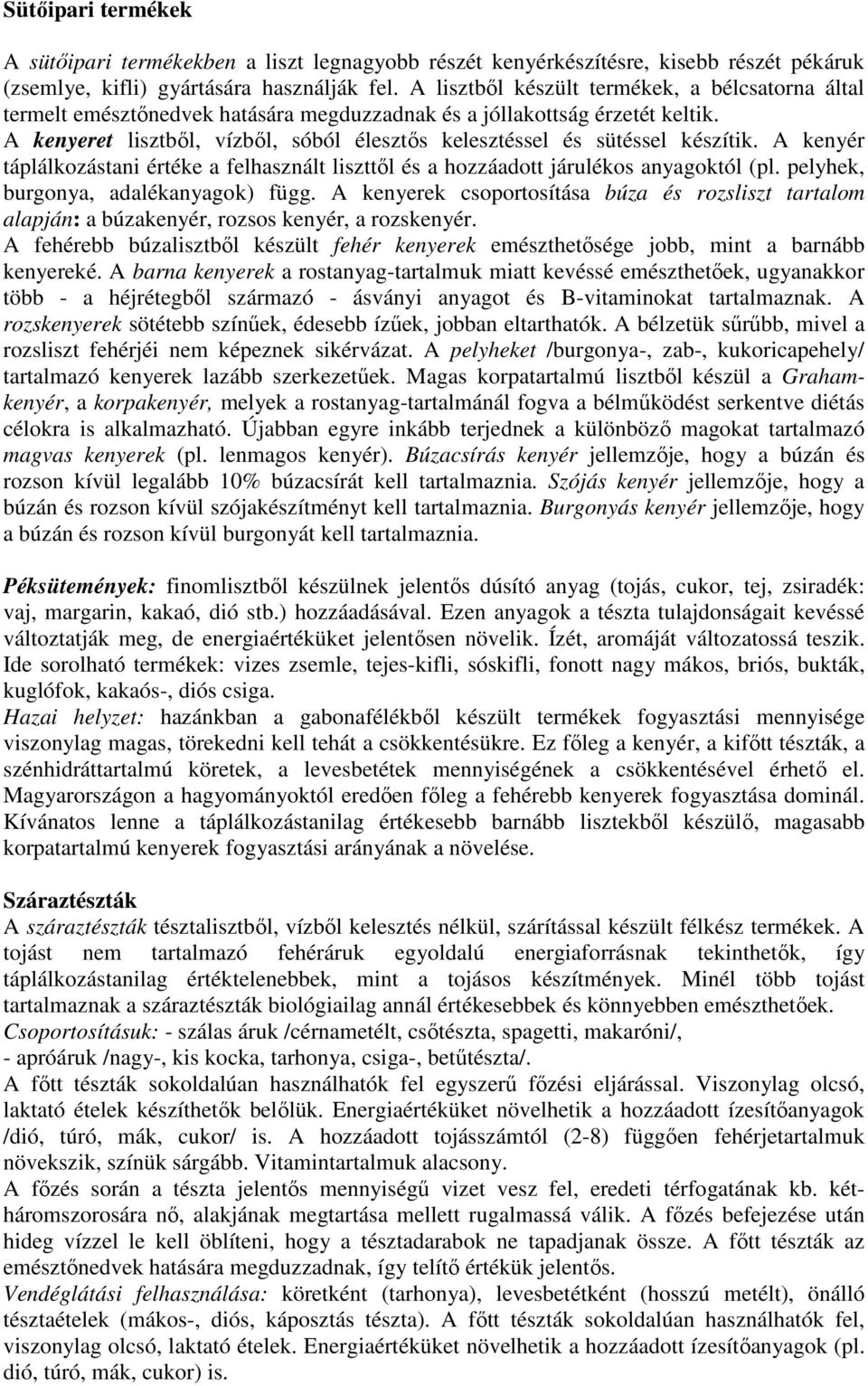 A kenyeret lisztből, vízből, sóból élesztős kelesztéssel és sütéssel készítik. A kenyér táplálkozástani értéke a felhasznált liszttől és a hozzáadott járulékos anyagoktól (pl.