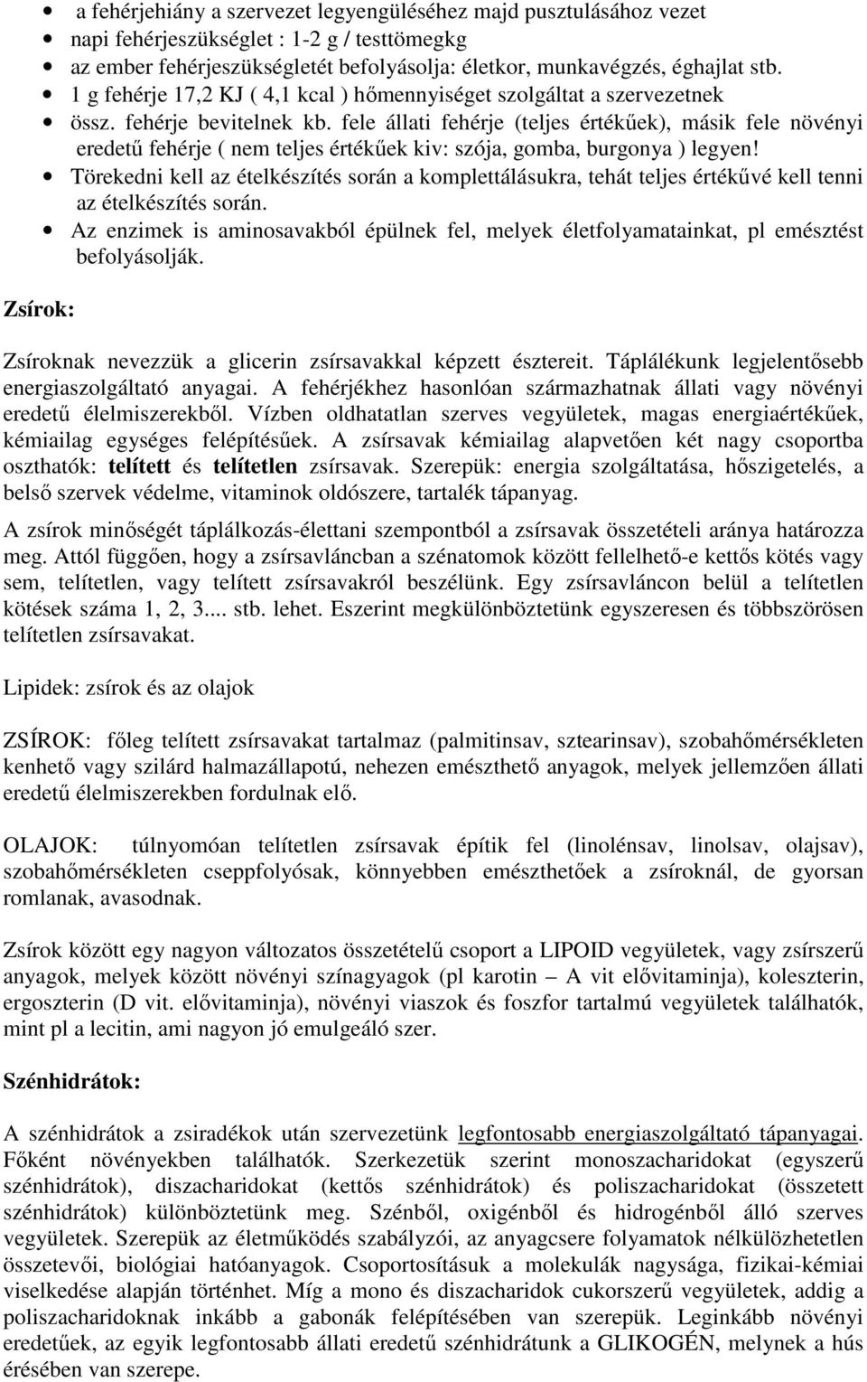 fele állati fehérje (teljes értékűek), másik fele növényi eredetű fehérje ( nem teljes értékűek kiv: szója, gomba, burgonya ) legyen!