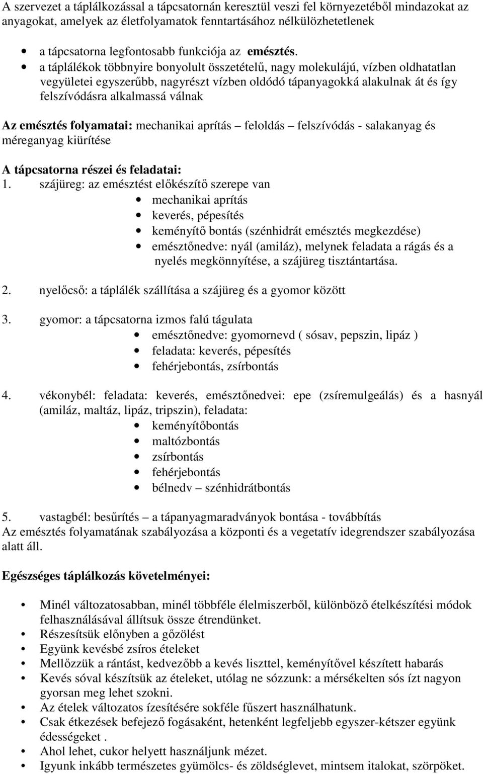 a táplálékok többnyire bonyolult összetételű, nagy molekulájú, vízben oldhatatlan vegyületei egyszerűbb, nagyrészt vízben oldódó tápanyagokká alakulnak át és így felszívódásra alkalmassá válnak Az