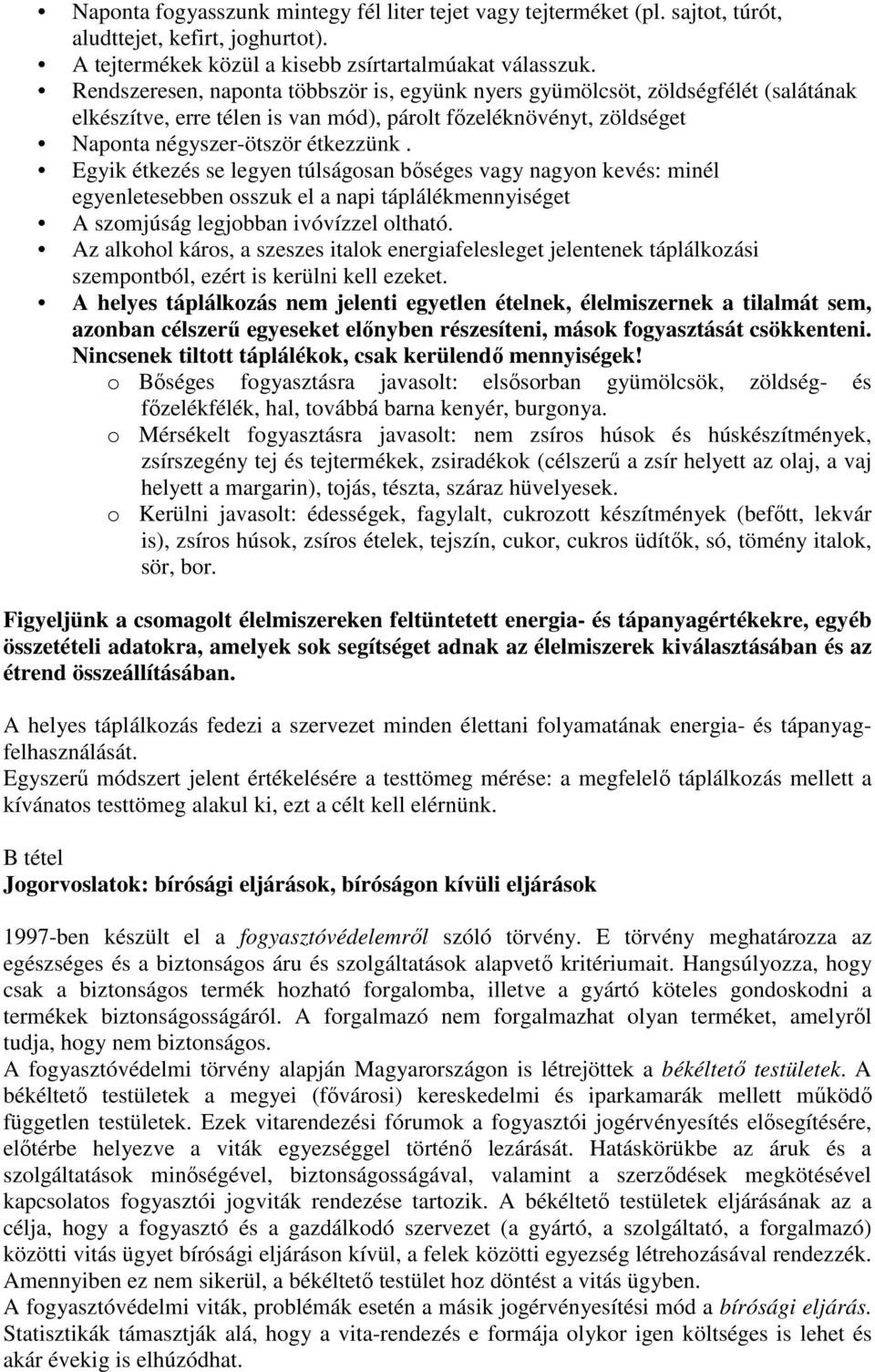 Egyik étkezés se legyen túlságosan bőséges vagy nagyon kevés: minél egyenletesebben osszuk el a napi táplálékmennyiséget A szomjúság legjobban ivóvízzel oltható.