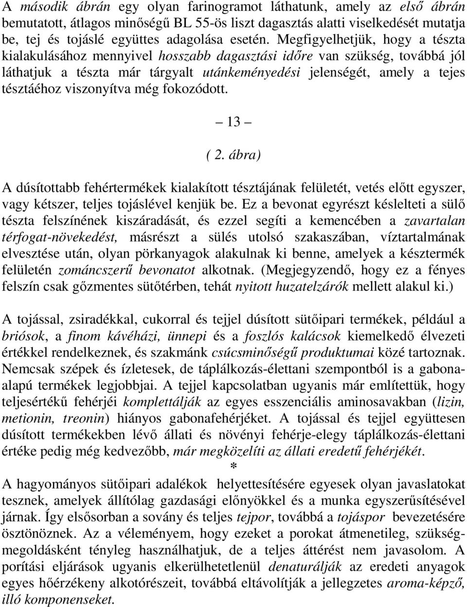 viszonyítva még fokozódott. 13 ( 2. ábra) A dúsítottabb fehértermékek kialakított tésztájának felületét, vetés elıtt egyszer, vagy kétszer, teljes tojáslével kenjük be.