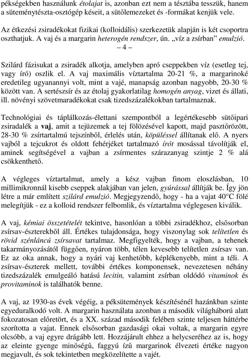 4 Szilárd fázisukat a zsiradék alkotja, amelyben apró cseppekben víz (esetleg tej, vagy író) oszlik el.