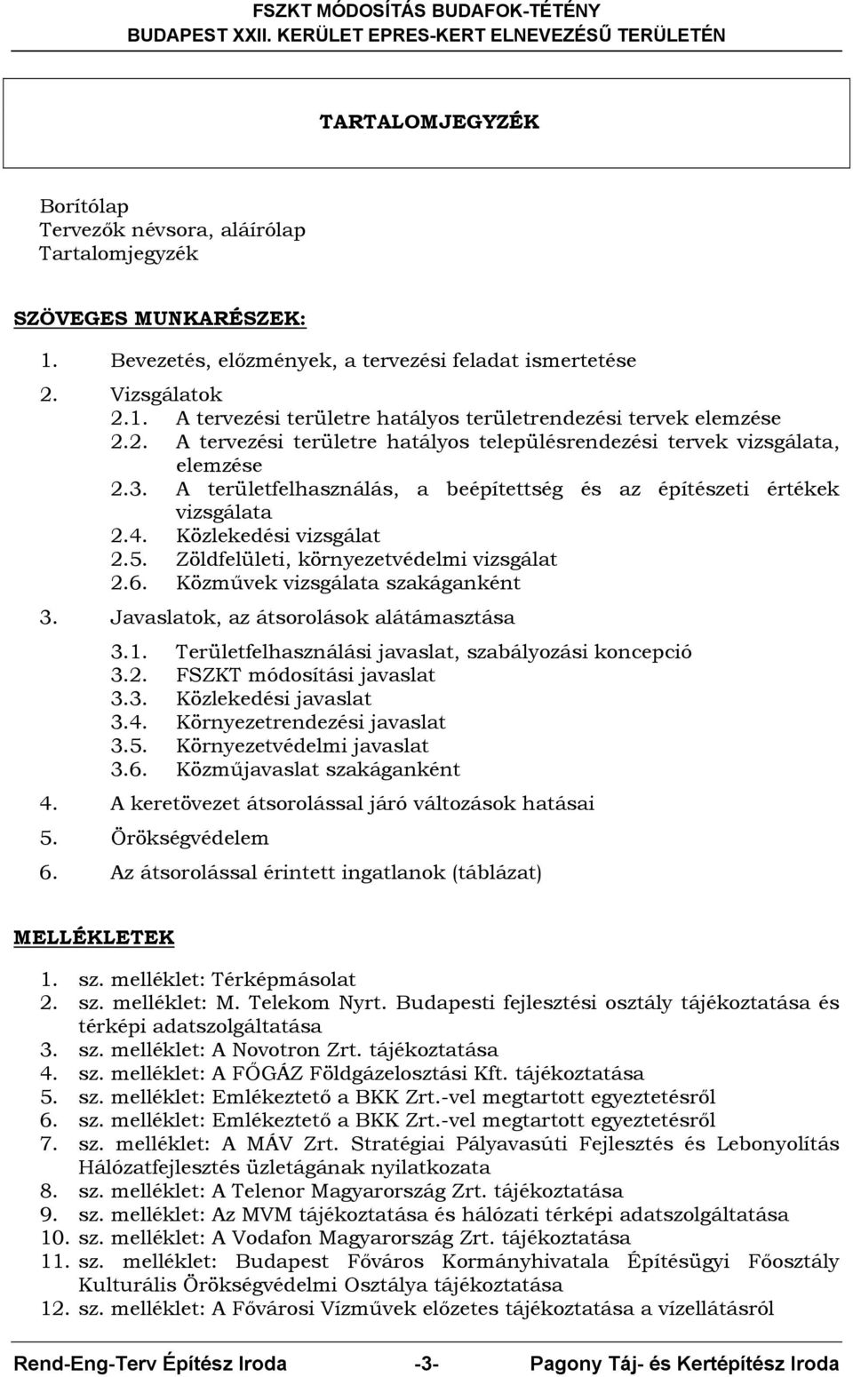 Zöldfelületi, környezetvédelmi vizsgálat 2.6. Közművek vizsgálata szakáganként 3. Javaslatok, az átsorolások alátámasztása 3.1. Területfelhasználási javaslat, szabályozási koncepció 3.2. FSZKT módosítási javaslat 3.