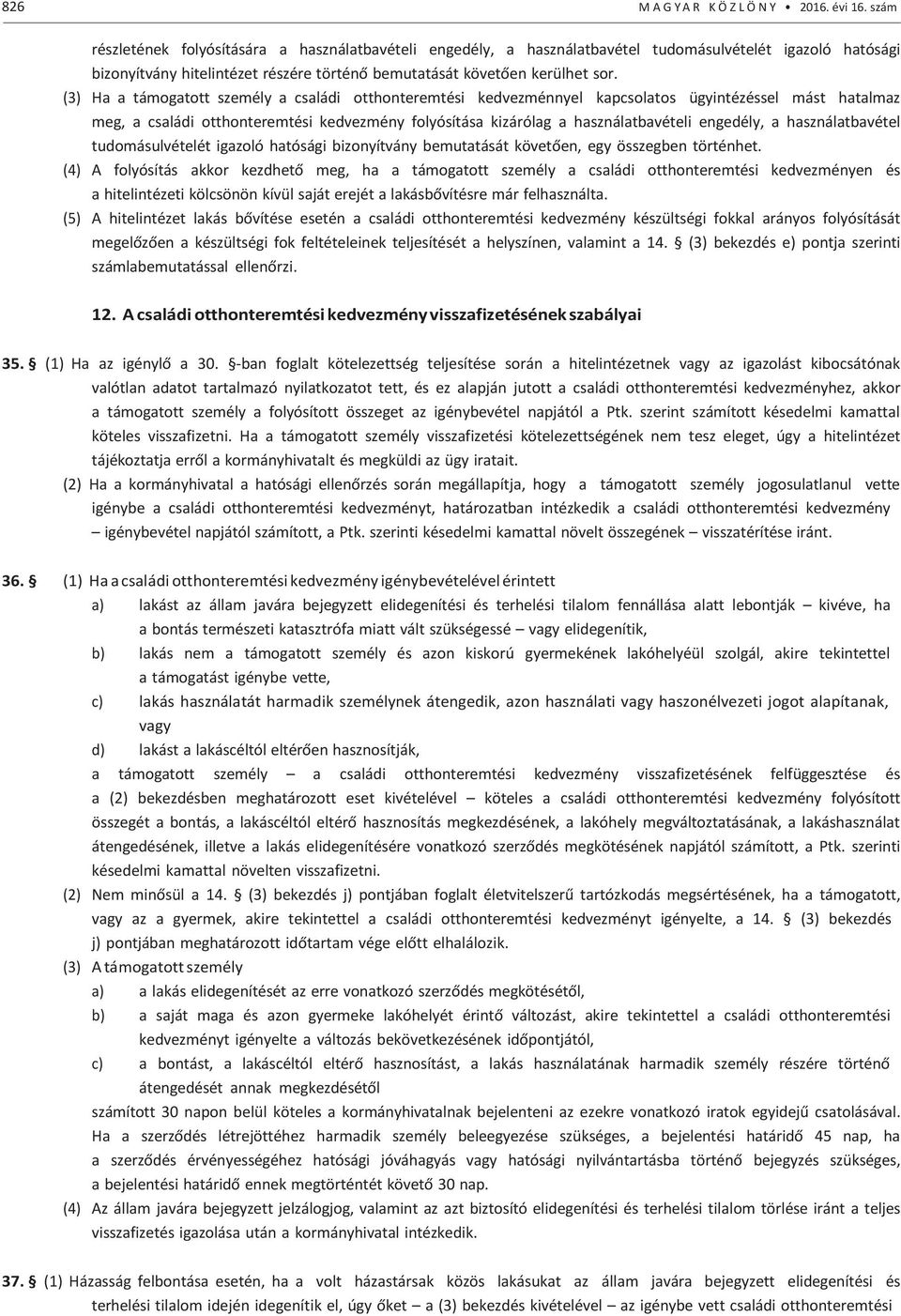 (3) Ha a támogatott személy a családi otthonteremtési kedvezménnyel kapcsolatos ügyintézéssel mást hatalmaz meg, a családi otthonteremtési kedvezmény folyósítása kizárólag a használatbavételi