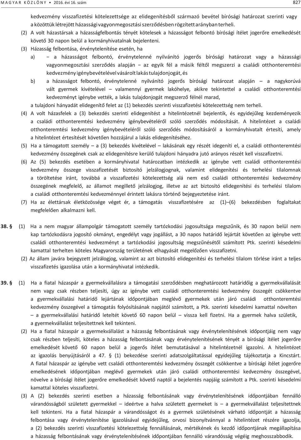 terheli. (2) A volt házastársak a házasságfelbontás tényét kötelesek a házasságot felbontó bírósági ítélet jogerőre emelkedését követő 30 napon belül a kormányhivatalnak bejelenteni.