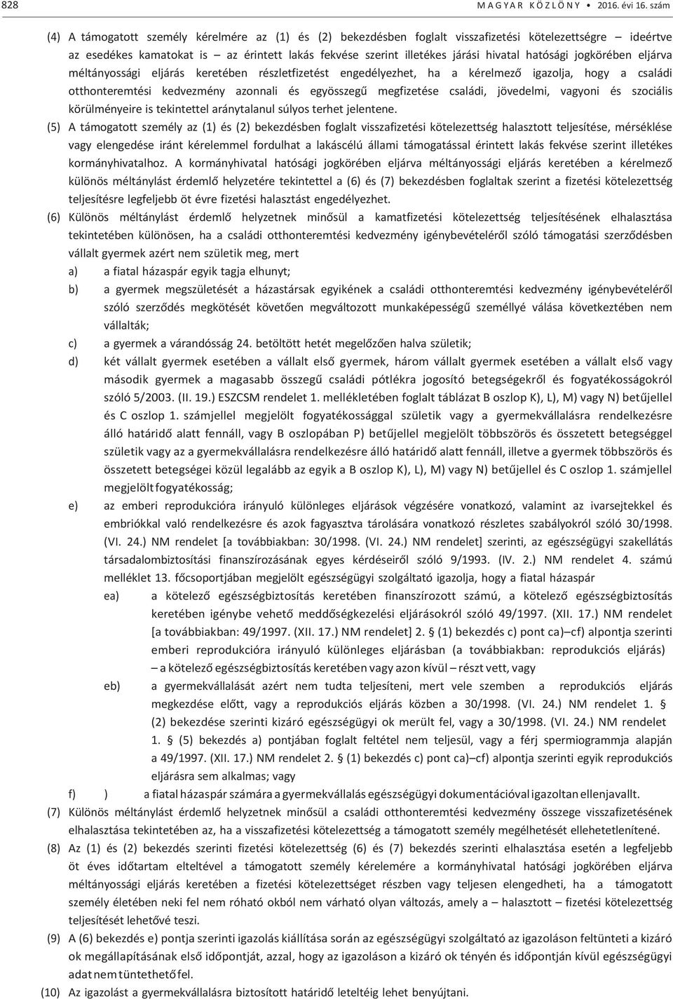 hatósági jogkörében eljárva méltányossági eljárás keretében részletfizetést engedélyezhet, ha a kérelmező igazolja, hogy a családi otthonteremtési kedvezmény azonnali és egyösszegű megfizetése