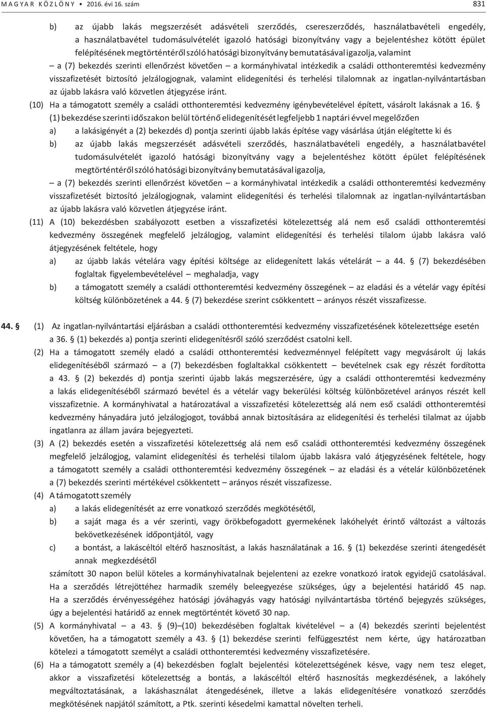 épület felépítésének megtörténtéről szóló hatósági bizonyítvány bemutatásával igazolja, valamint a (7) bekezdés szerinti ellenőrzést követően a kormányhivatal intézkedik a családi otthonteremtési