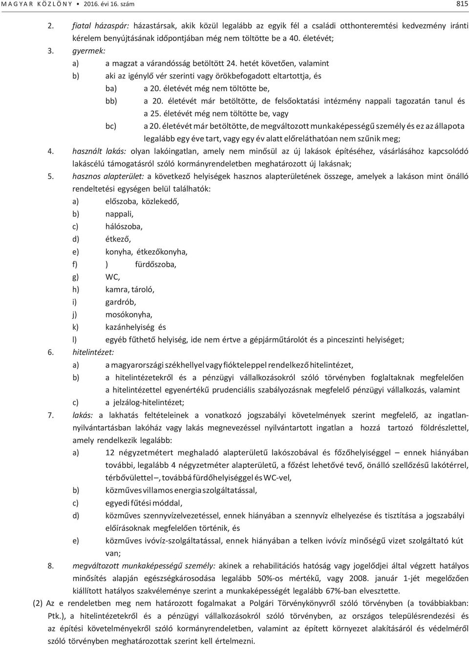 gyermek: a) a magzat a várandósság betöltött 24. hetét követően, valamint b) aki az igénylő vér szerinti vagy örökbefogadott eltartottja, és ba) a 20. életévét még nem töltötte be, bb) a 20.