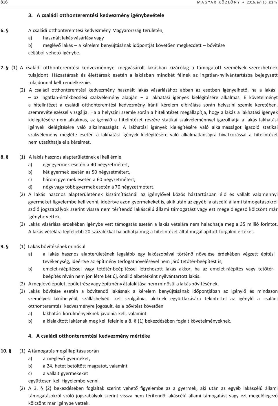 7. (1) A családi otthonteremtési kedvezménnyel megvásárolt lakásban kizárólag a támogatott személyek szerezhetnek tulajdont.