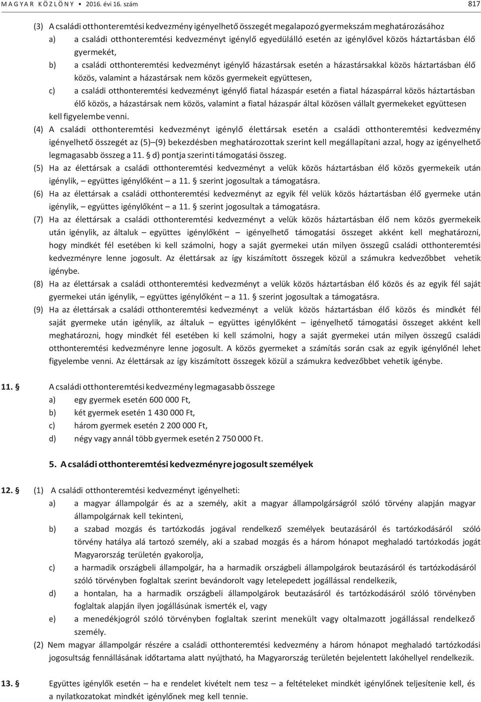 háztartásban élő gyermekét, b) a családi otthonteremtési kedvezményt igénylő házastársak esetén a házastársakkal közös háztartásban élő közös, valamint a házastársak nem közös gyermekeit együttesen,