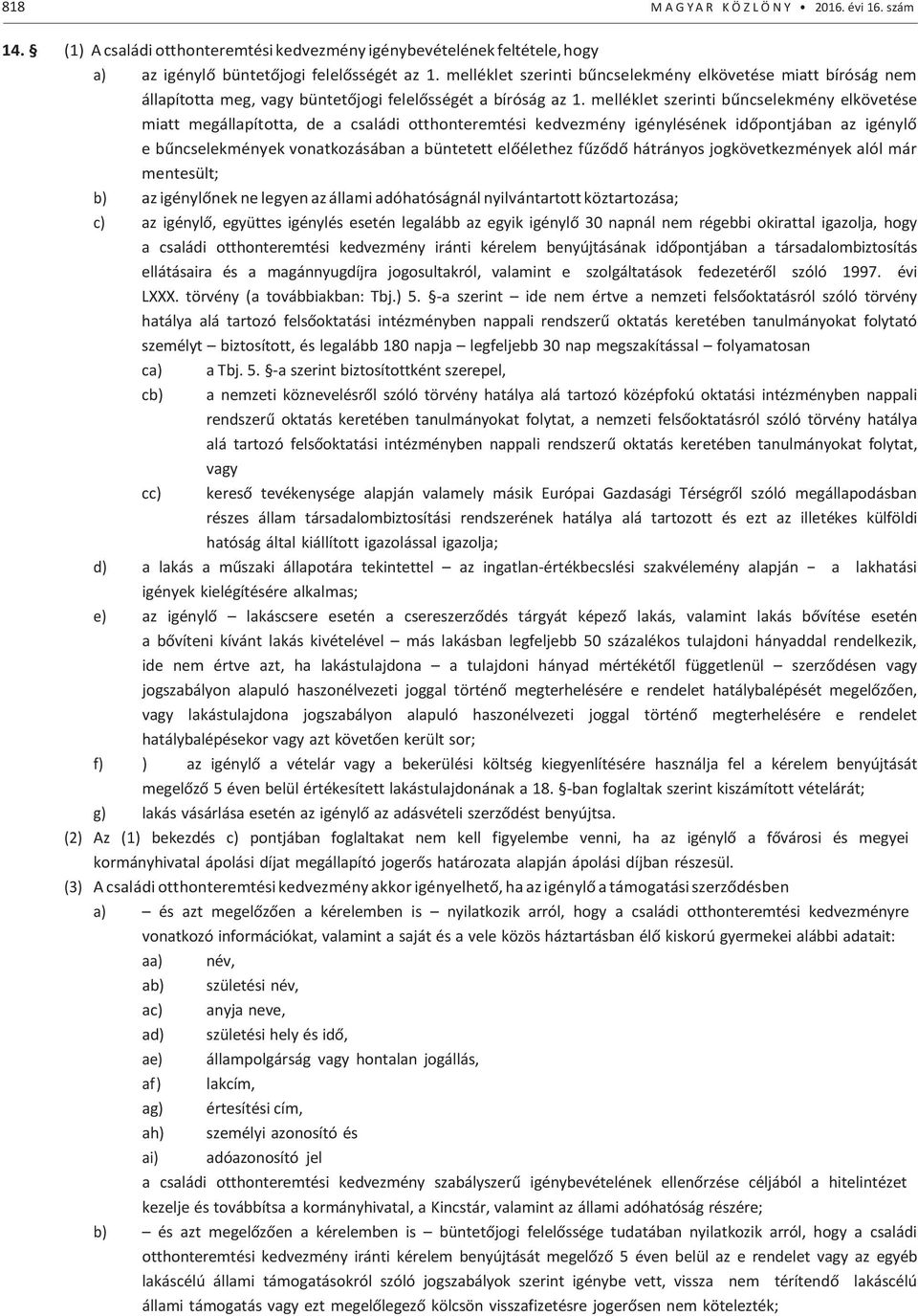 melléklet szerinti bűncselekmény elkövetése miatt megállapította, de a családi otthonteremtési kedvezmény igénylésének időpontjában az igénylő e bűncselekmények vonatkozásában a büntetett előélethez