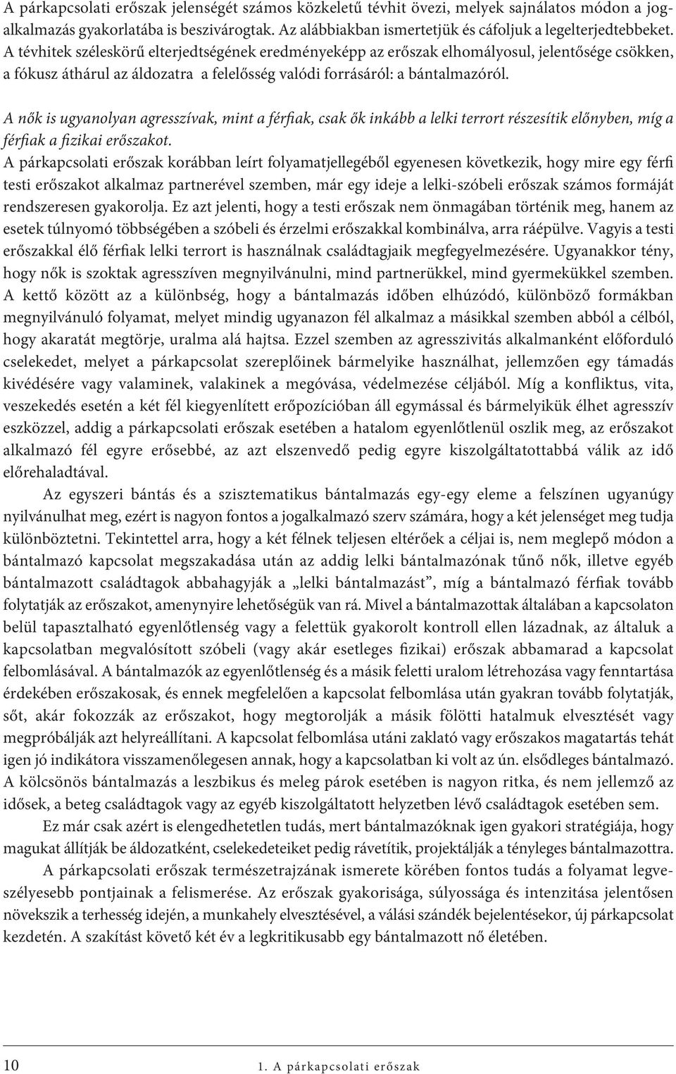 A nők is ugyanolyan agresszívak, mint a férfiak, csak ők inkább a lelki terrort részesítik előnyben, míg a férfiak a fizikai erőszakot.