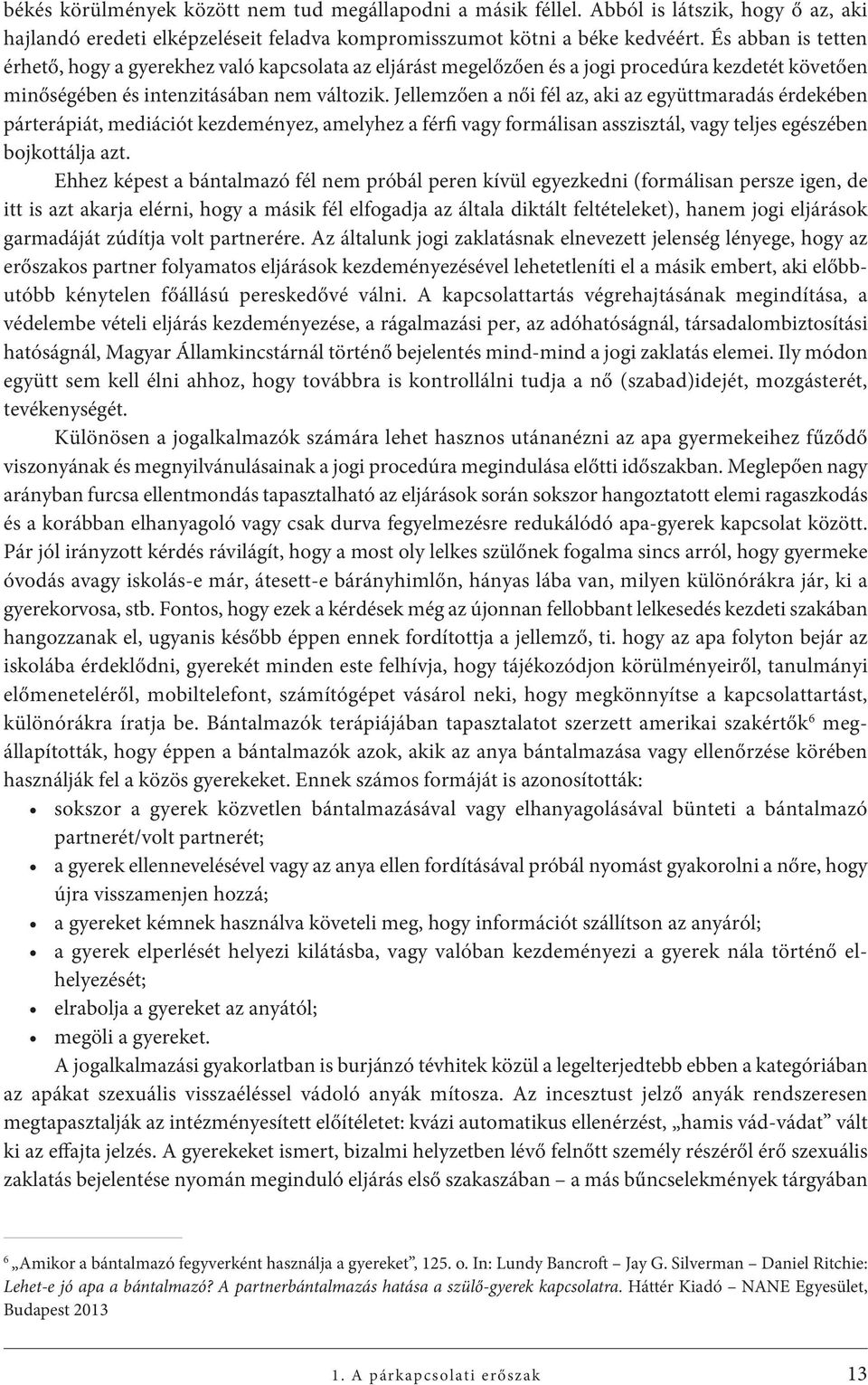 Jellemzően a női fél az, aki az együttmaradás érdekében párterápiát, mediációt kezdeményez, amelyhez a férfi vagy formálisan asszisztál, vagy teljes egészében bojkottálja azt.