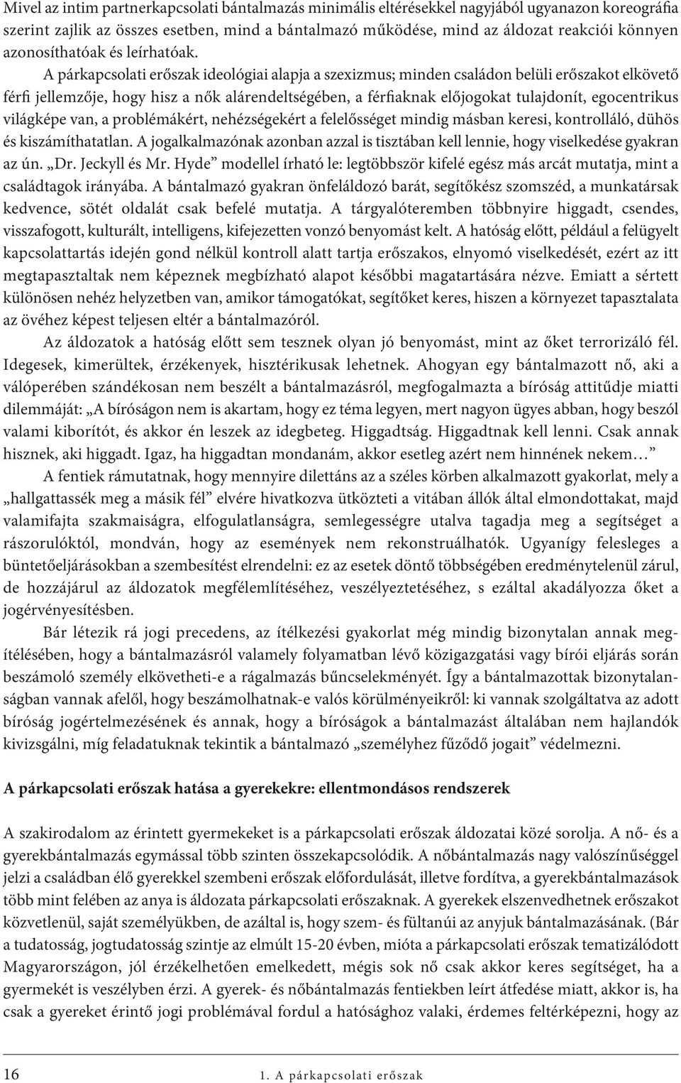 A párkapcsolati erőszak ideológiai alapja a szexizmus; minden családon belüli erőszakot elkövető férfi jellemzője, hogy hisz a nők alárendeltségében, a férfiaknak előjogokat tulajdonít, egocentrikus