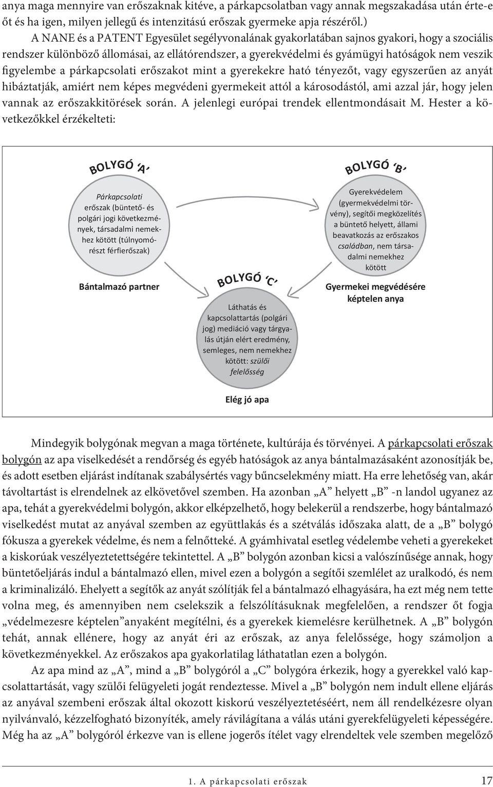 figyelembe a párkapcsolati erőszakot mint a gyerekekre ható tényezőt, vagy egyszerűen az anyát hibáztatják, amiért nem képes megvédeni gyermekeit attól a károsodástól, ami azzal jár, hogy jelen