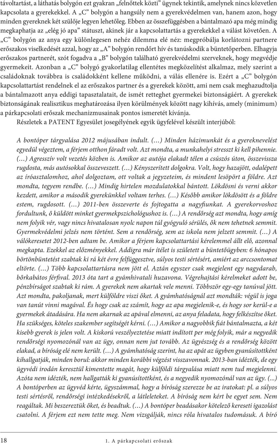 Ebben az összefüggésben a bántalmazó apa még mindig megkaphatja az elég jó apa státuszt, akinek jár a kapcsolattartás a gyerekekkel a válást követően.