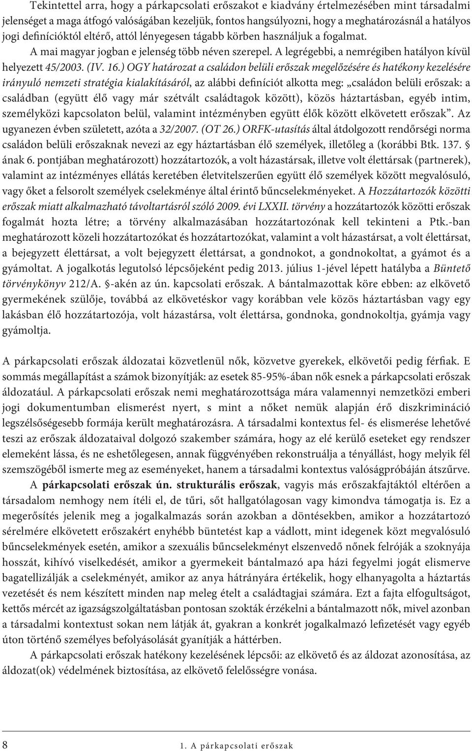 ) OGY határozat a családon belüli erőszak megelőzésére és hatékony kezelésére irányuló nemzeti stratégia kialakításáról, az alábbi definíciót alkotta meg: családon belüli erőszak: a családban (együtt