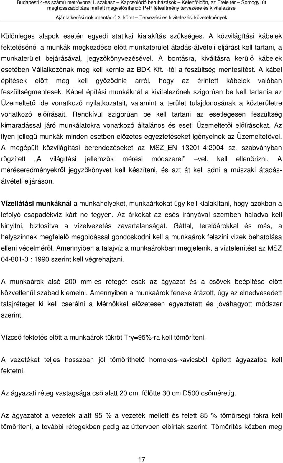 A bontásra, kiváltásra kerülő kábelek esetében Vállalkozónak meg kell kérnie az BDK Kft. -tól a feszültség mentesítést.