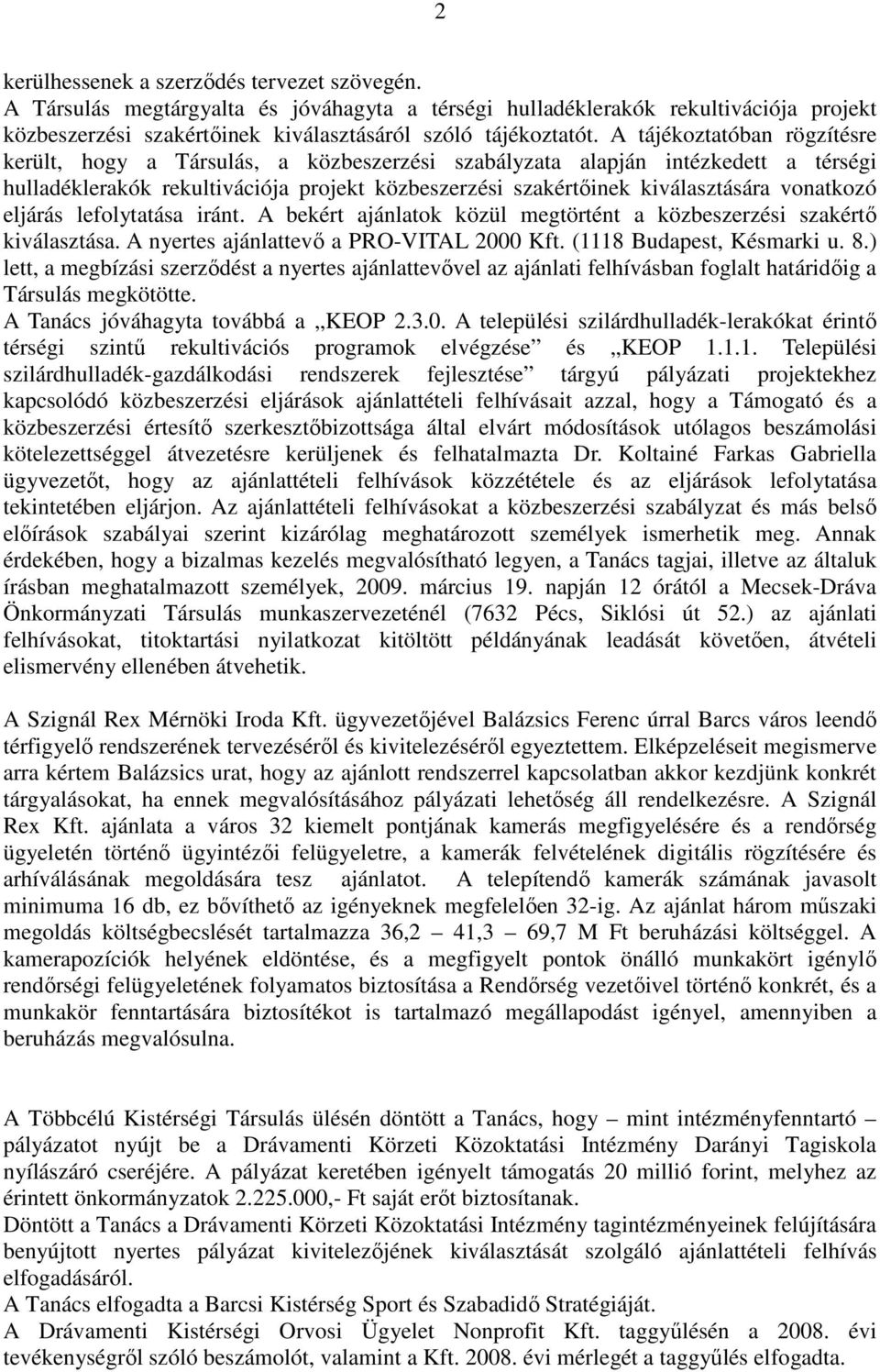 vonatkozó eljárás lefolytatása iránt. A bekért ajánlatok közül megtörtént a közbeszerzési szakértı kiválasztása. A nyertes ajánlattevı a PRO-VITAL 2000 Kft. (1118 Budapest, Késmarki u. 8.