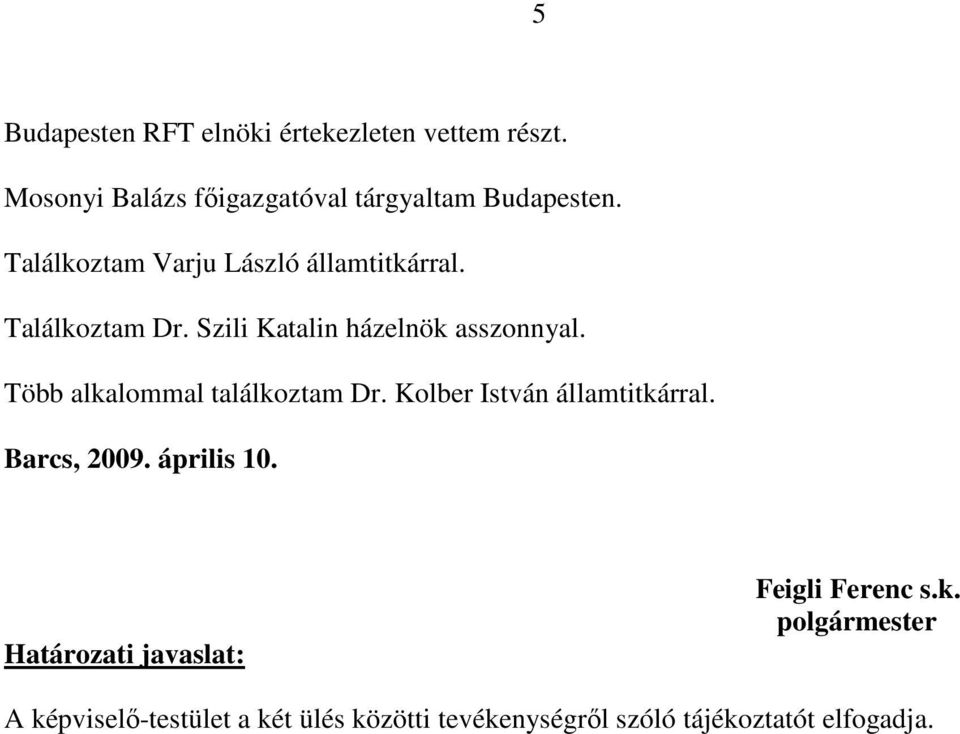 Több alkalommal találkoztam Dr. Kolber István államtitkárral. Barcs, 2009. április 10.