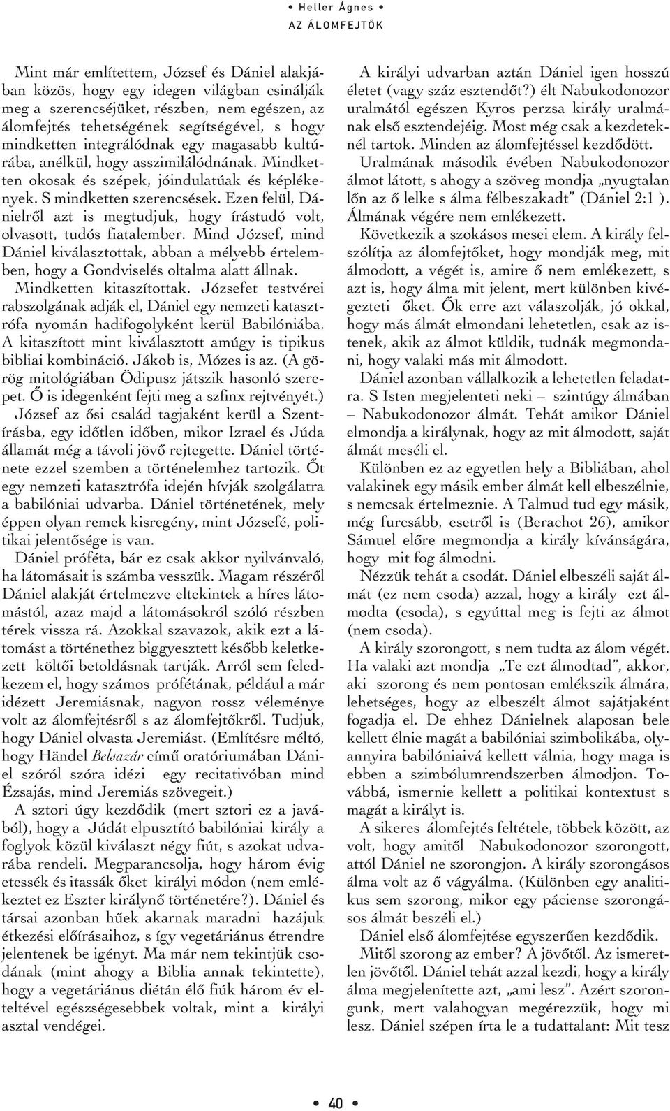 Ezen felül, Dánielrôl azt is megtudjuk, hogy írástudó volt, olvasott, tudós fiatalember. Mind József, mind Dániel kiválasztottak, abban a mélyebb értelemben, hogy a Gondviselés oltalma alatt állnak.