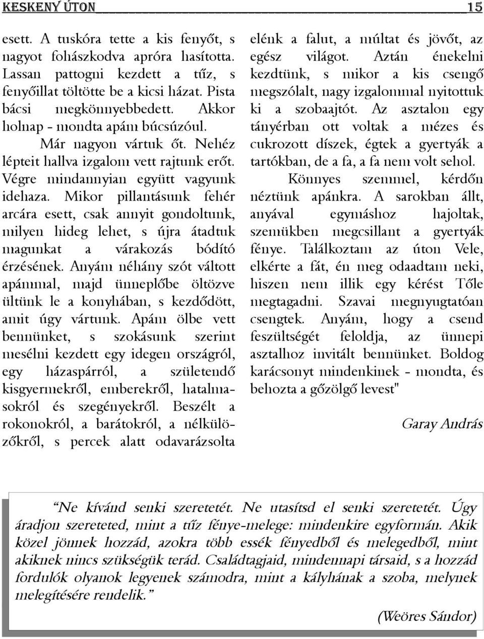 Mikor pillantásunk fehér arcára esett, csak annyit gondoltunk, milyen hideg lehet, s újra átadtuk magunkat a várakozás bódító érzésének.