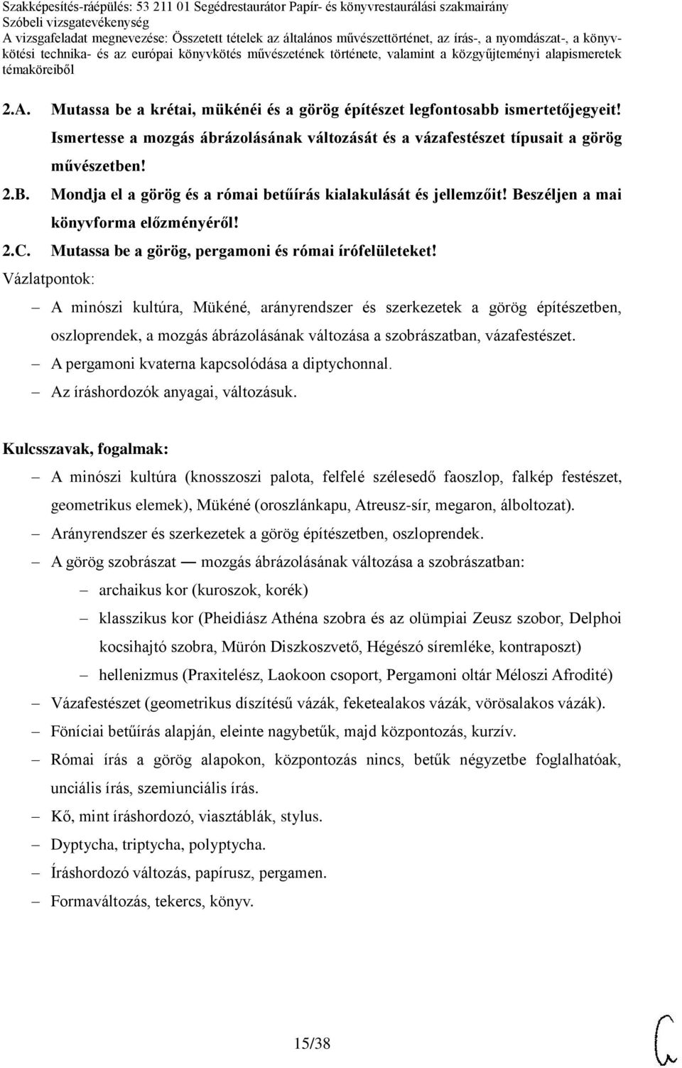 A minószi kultúra, Mükéné, arányrendszer és szerkezetek a görög építészetben, oszloprendek, a mozgás ábrázolásának változása a szobrászatban, vázafestészet.