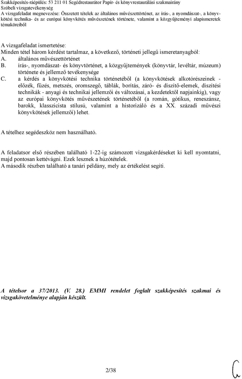 a kérdés a könyvkötési technika történetéből (a könyvkötések alkotórészeinek - előzék, fűzés, metszés, oromszegő, táblák, borítás, záró- és díszítő-elemek, díszítési technikák - anyagi és technikai