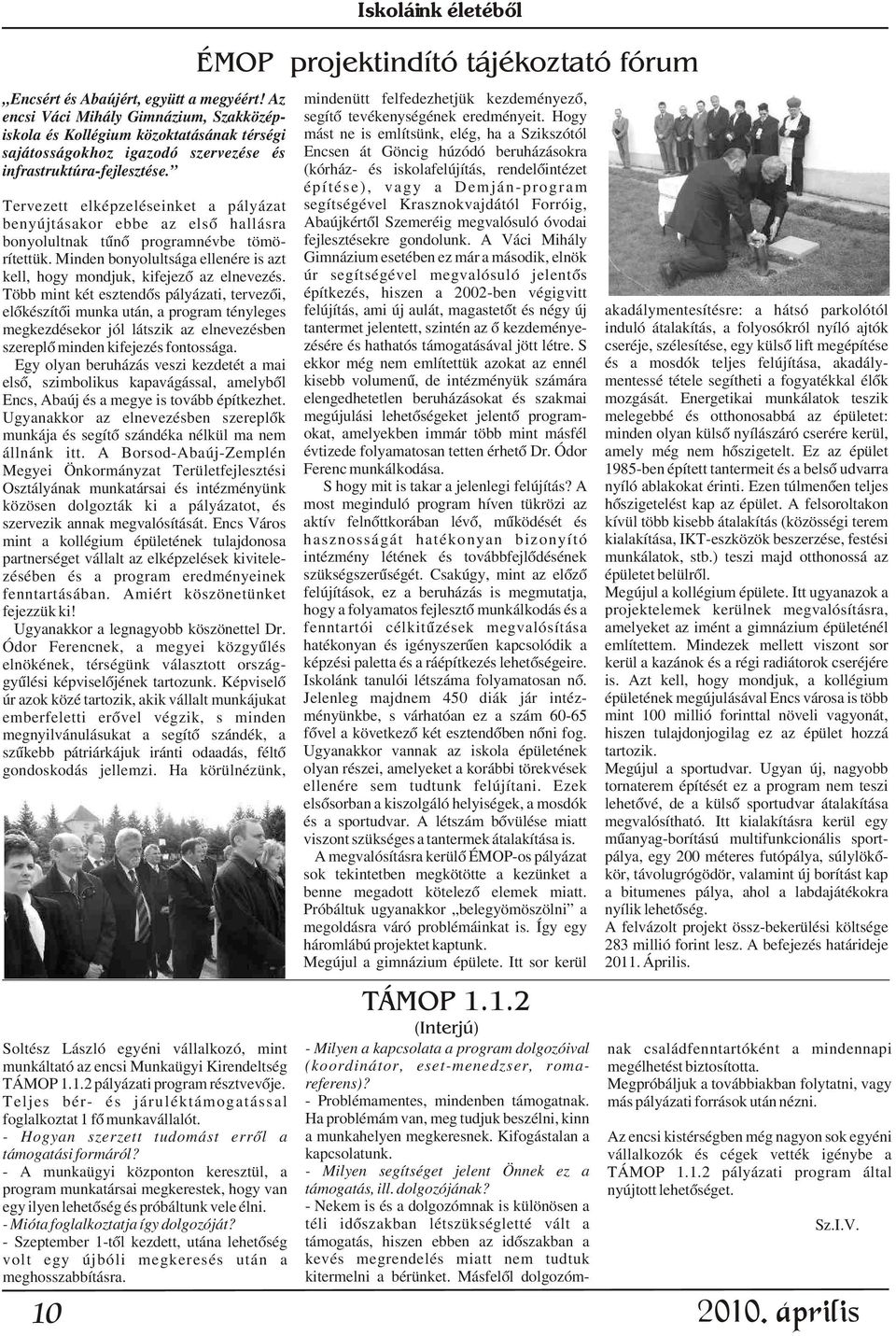 Hogy iskola és Kollégium közoktatásának térségi ne is említsünk, elég, ha a Szikszótól sajátosságokhoz igazodó szervezése és Encsen át Göncig húzódó beruházásokra infrastruktúra-fejlesztése.