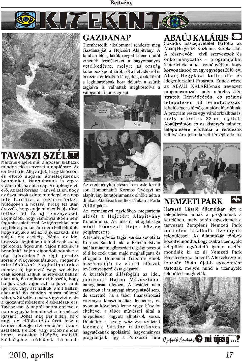legkitartóbbak kora délután a zsûrik tagjaivá is válhattak megkóstolva a válogatott finomságokat. ABAÚJ KALÁRIS Sokadik összejövetelét tartotta az Abaúj-Hegyközi Közkincs Kerekasztal.