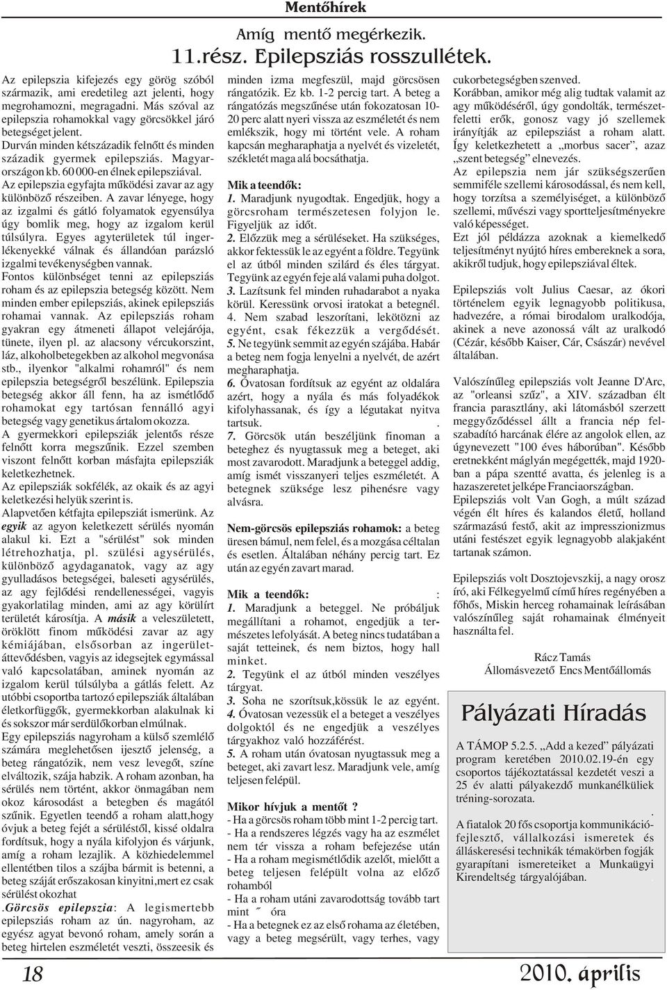 Más szóval az rángatózás megszûnése után fokozatosan 10- agy mûködésérõl, úgy gondolták, természetepilepszia rohamokkal vagy görcsökkel járó 20 perc alatt nyeri vissza az eszméletét és nem feletti