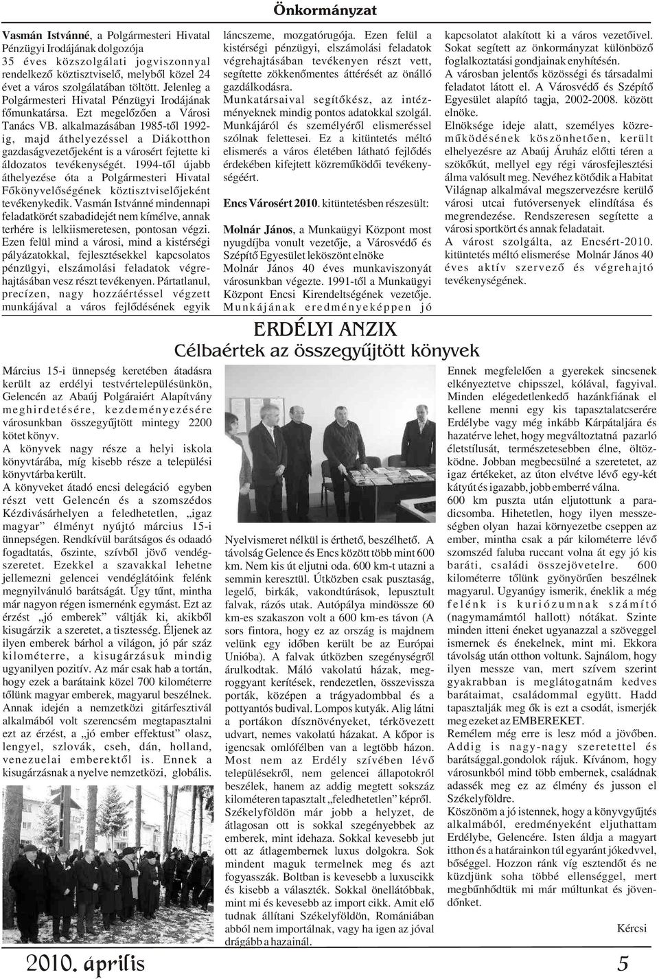 alkalmazásában 1985-tõl 1992- ig, majd áthelyezéssel a Diákotthon gazdaságvezetõjeként is a városért fejtette ki áldozatos tevékenységét.