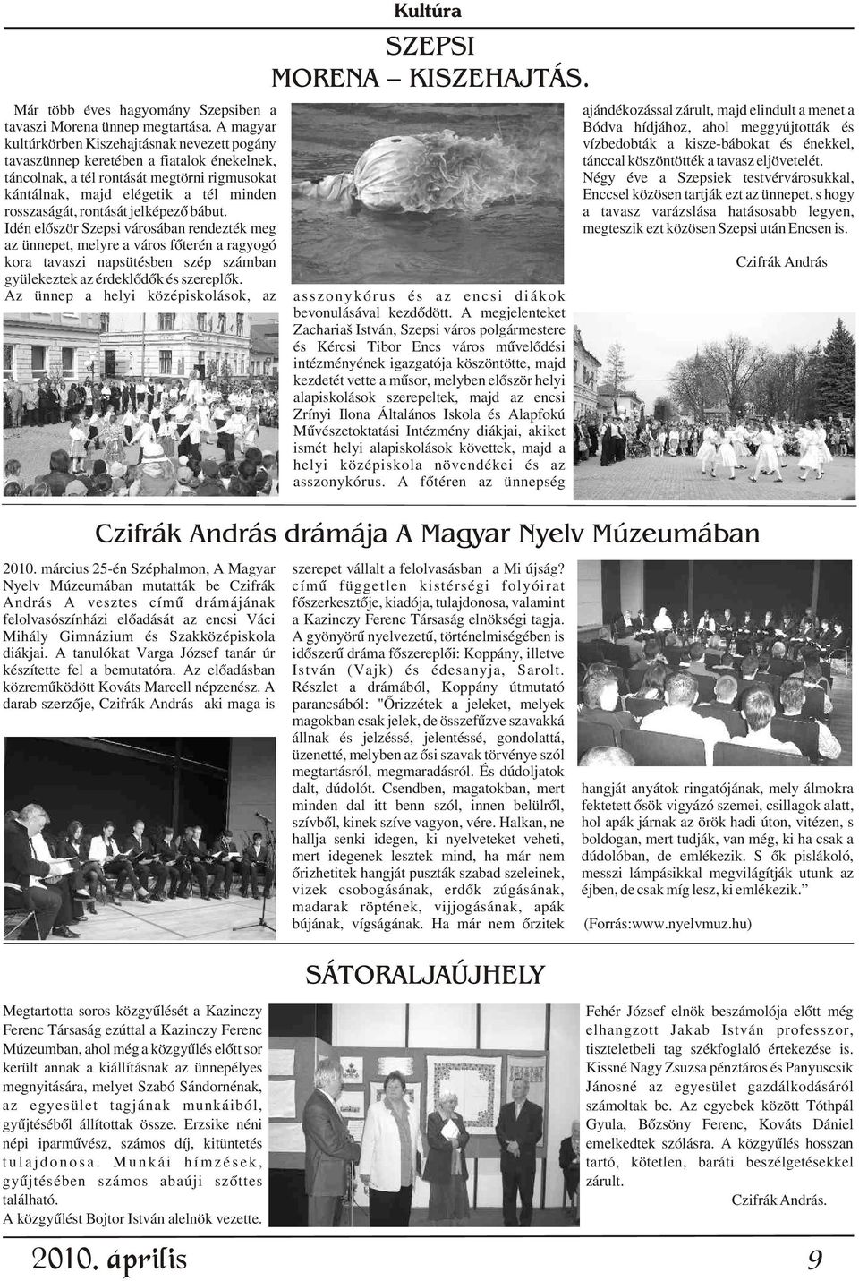 rontását jelképezõ bábut. Idén elõször Szepsi városában rendezték meg az ünnepet, melyre a város fõterén a ragyogó kora tavaszi napsütésben szép számban gyülekeztek az érdeklõdõk és szereplõk.