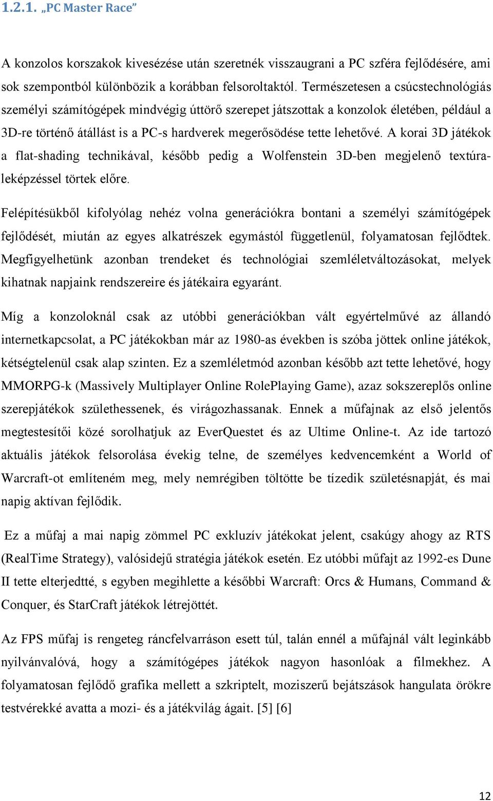 A korai 3D játékok a flat-shading technikával, később pedig a Wolfenstein 3D-ben megjelenő textúraleképzéssel törtek előre.