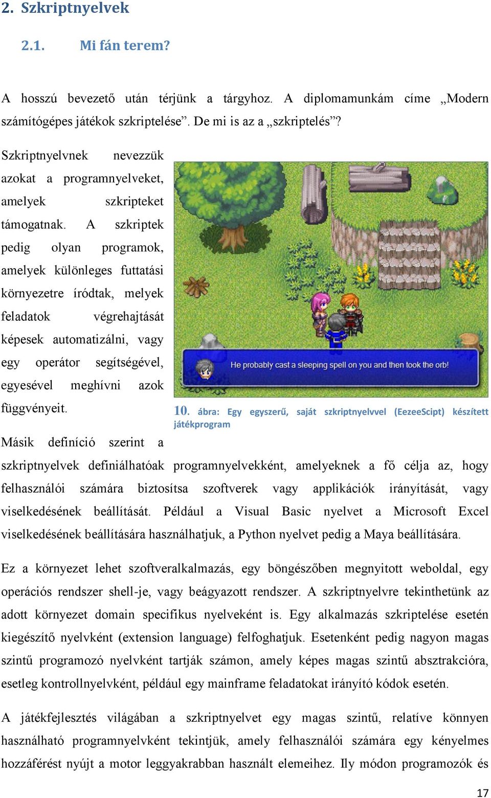 A szkriptek pedig olyan programok, amelyek különleges futtatási környezetre íródtak, melyek feladatok végrehajtását képesek automatizálni, vagy egy operátor segítségével, egyesével meghívni azok
