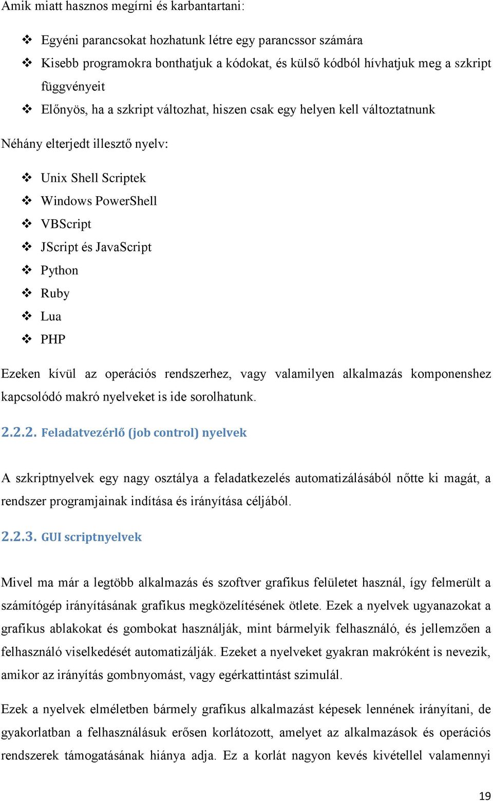 Ezeken kívül az operációs rendszerhez, vagy valamilyen alkalmazás komponenshez kapcsolódó makró nyelveket is ide sorolhatunk. 2.