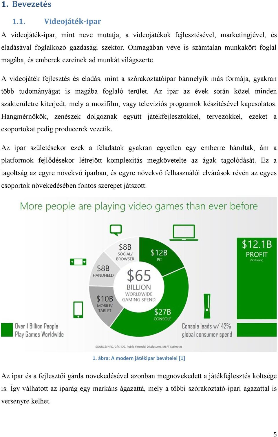 A videojáték fejlesztés és eladás, mint a szórakoztatóipar bármelyik más formája, gyakran több tudományágat is magába foglaló terület.