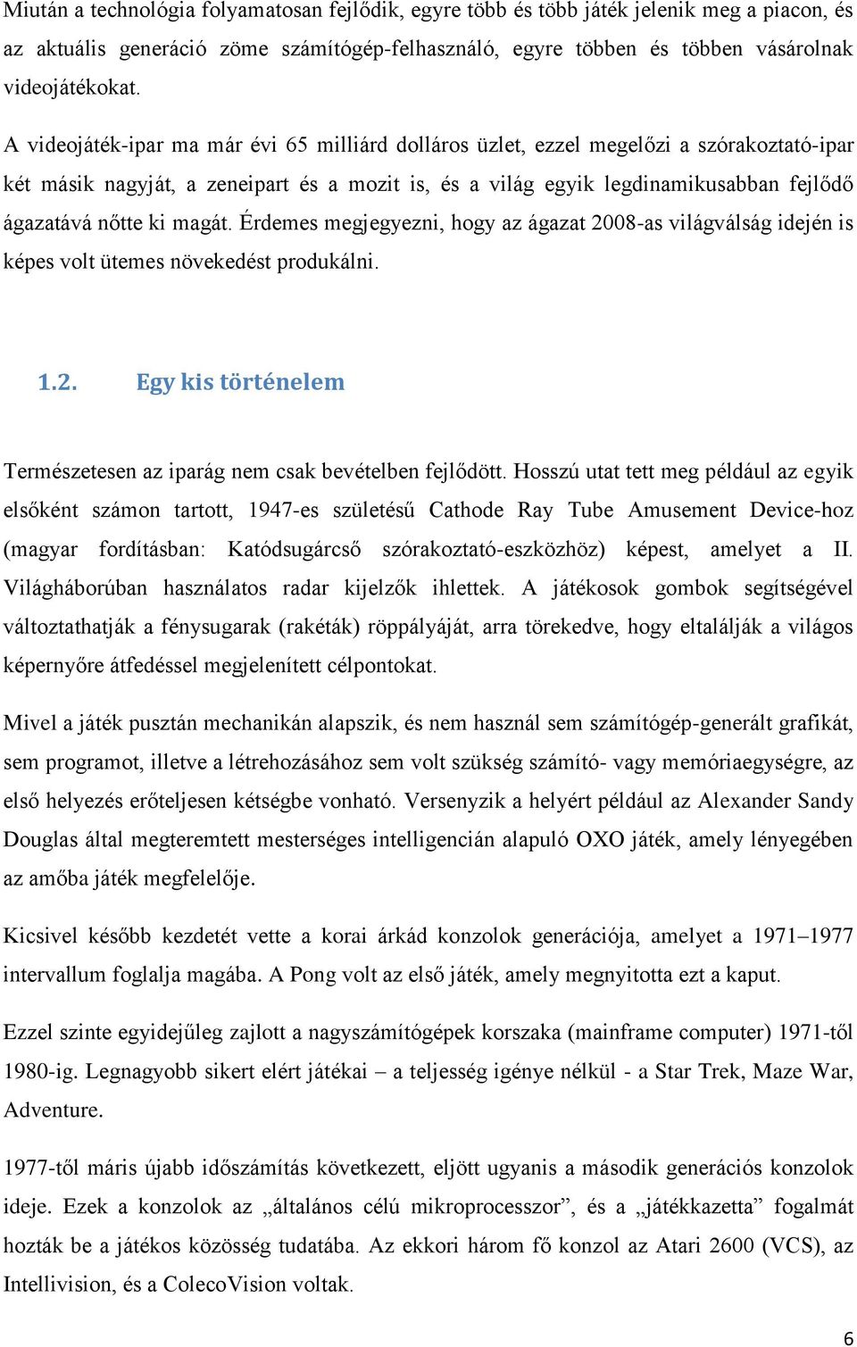 magát. Érdemes megjegyezni, hogy az ágazat 2008-as világválság idején is képes volt ütemes növekedést produkálni. 1.2. Egy kis történelem Természetesen az iparág nem csak bevételben fejlődött.
