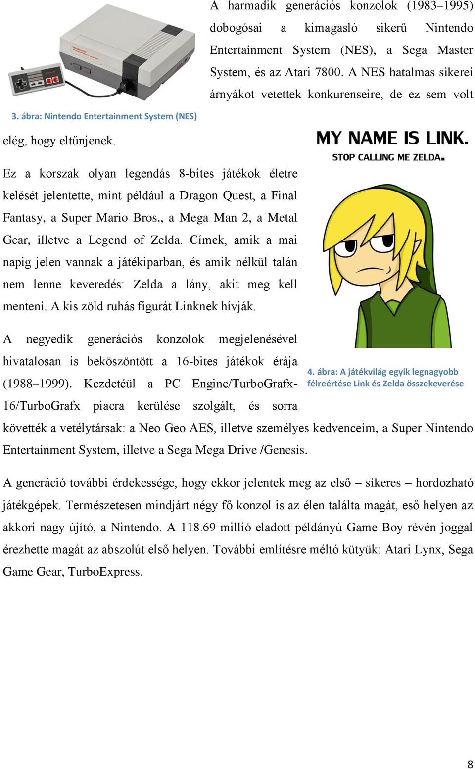 Ez a korszak olyan legendás 8-bites játékok életre kelését jelentette, mint például a Dragon Quest, a Final Fantasy, a Super Mario Bros., a Mega Man 2, a Metal Gear, illetve a Legend of Zelda.
