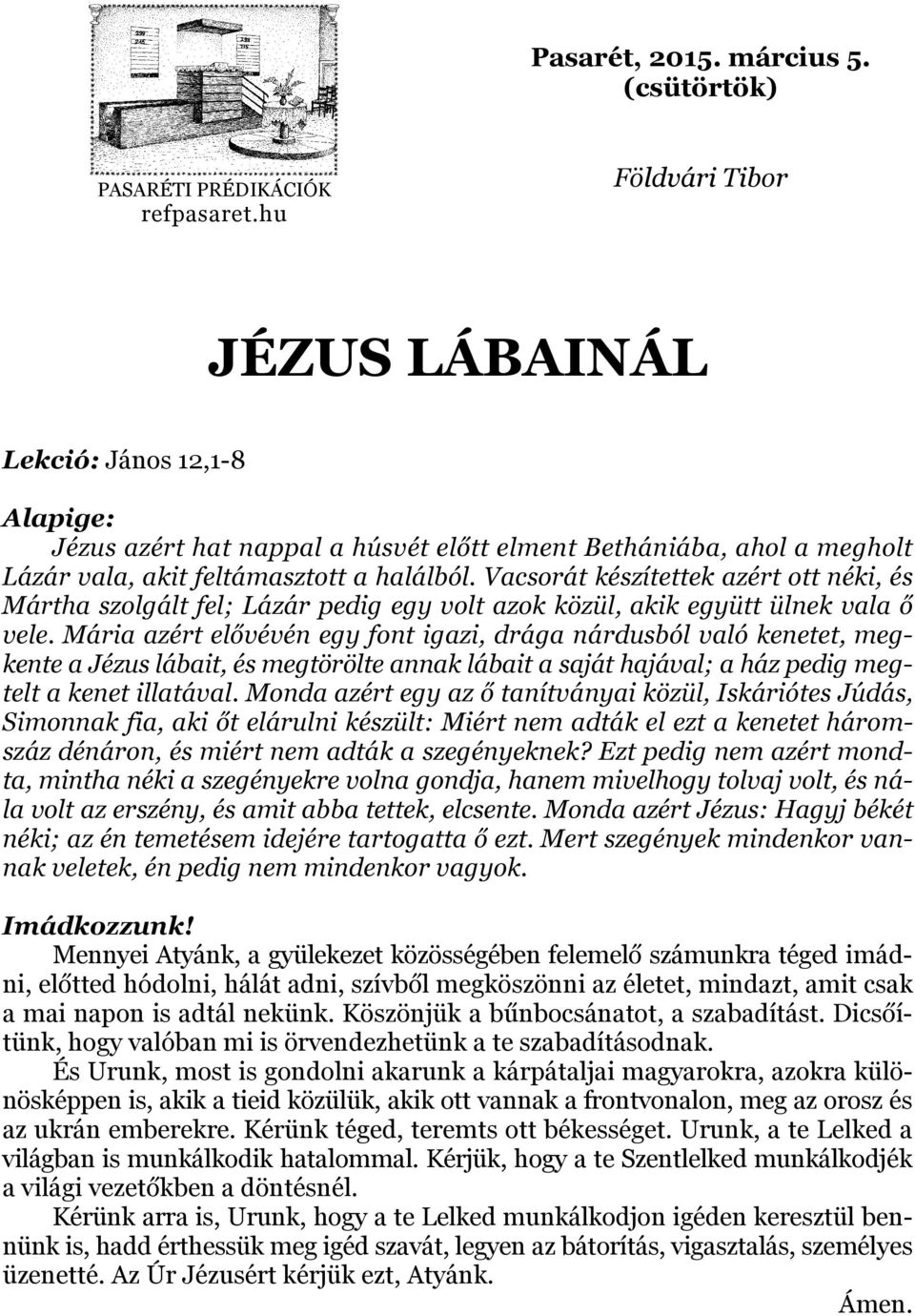 Vacsorát készítettek azért ott néki, és Mártha szolgált fel; Lázár pedig egy volt azok közül, akik együtt ülnek vala ő vele.